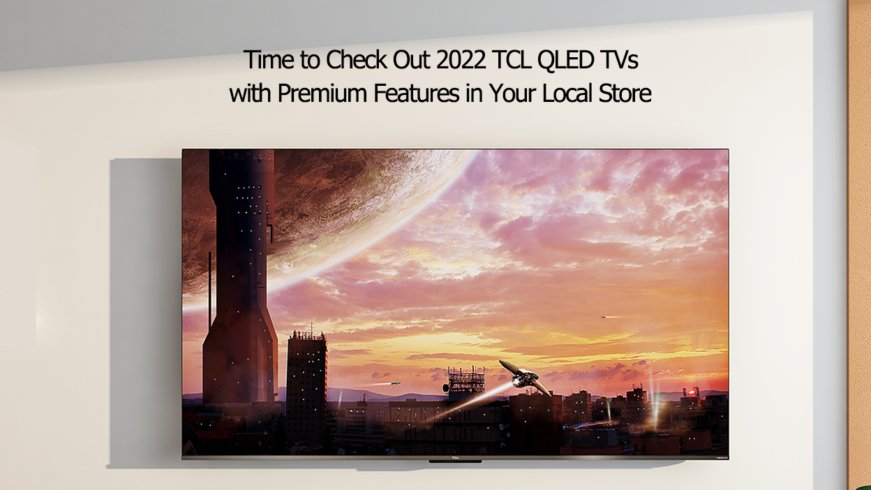 Es el Momento de Conocer los 2022 TVs TCL QLED con Prestaciones Premium en sus Puntos de Venta Locales
