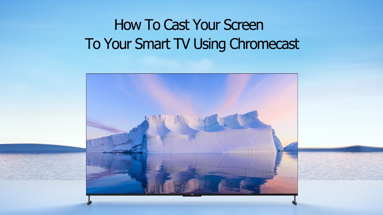 How To Cast Your Screen To Your Smart TV Using Chromecast