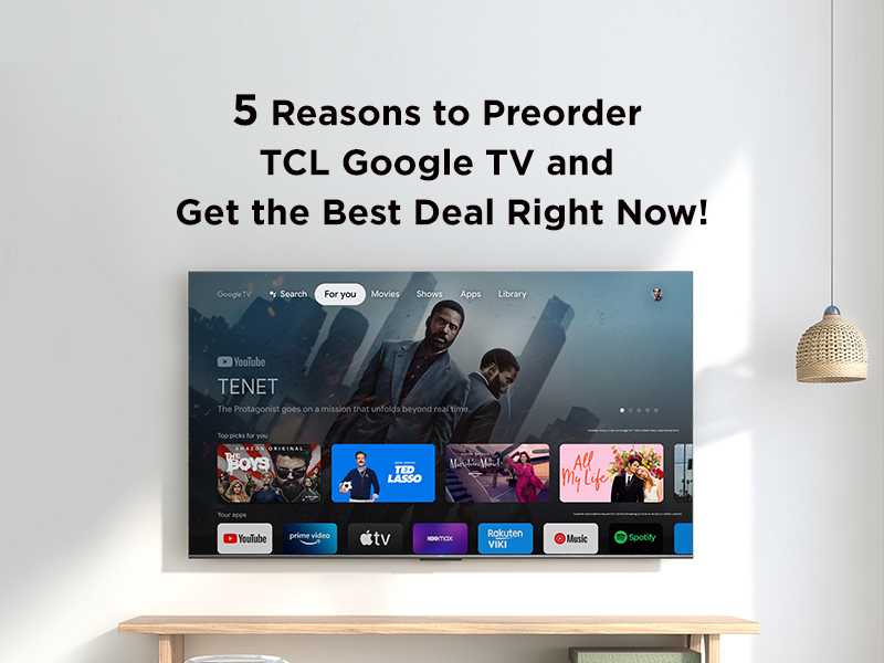 5 Reasons to Preorder TCL Google TV and Get the Best Deal Right Now!